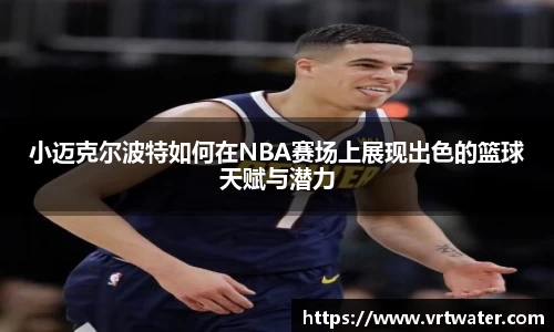 小迈克尔波特如何在NBA赛场上展现出色的篮球天赋与潜力